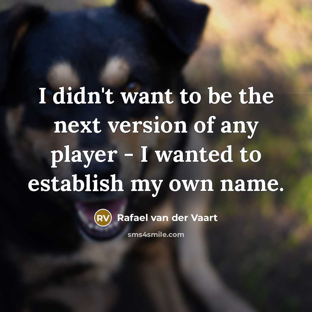 “I didn't want to be the next version of any…” quote by Rafael van der Vaart