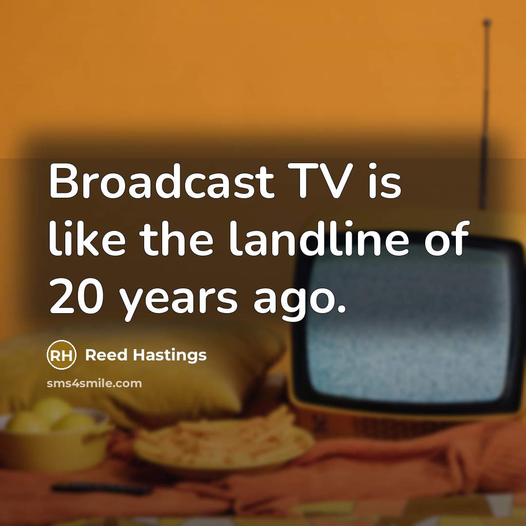 “Broadcast TV is like the landline of 20 years ago.” quote by Reed Hastings