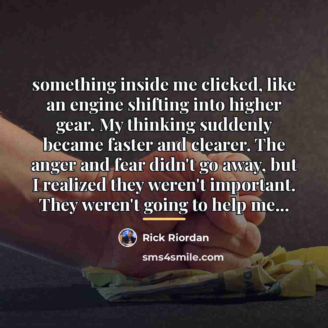 “something inside me clicked, like an engine shifting into higher…” quote by Rick Riordan