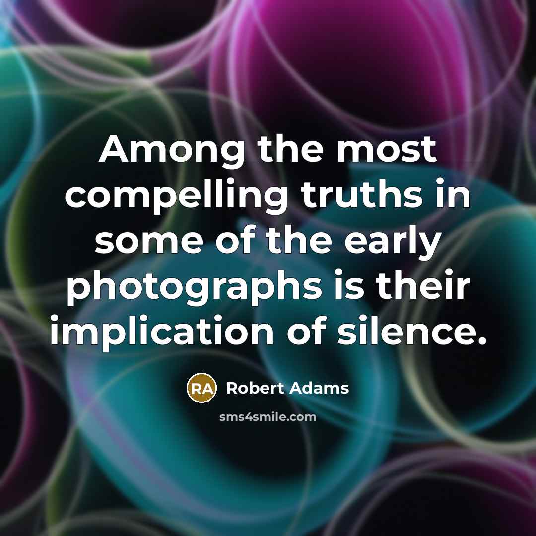 “Among the most compelling truths in some of the early…” quote by Robert Adams