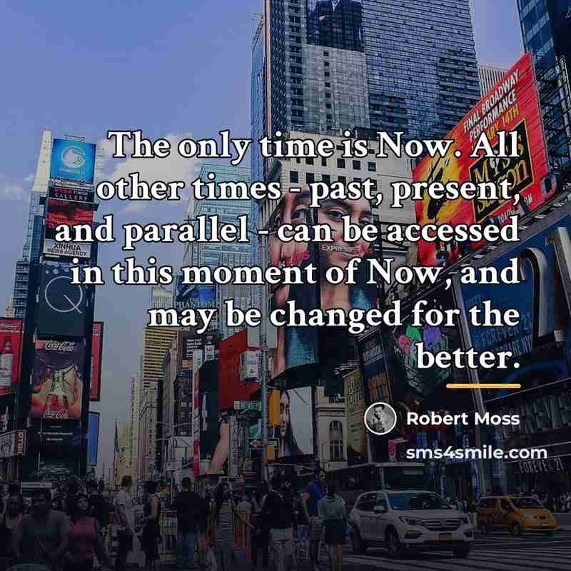“The only time is Now. All other times - past,…” quote by Robert Moss