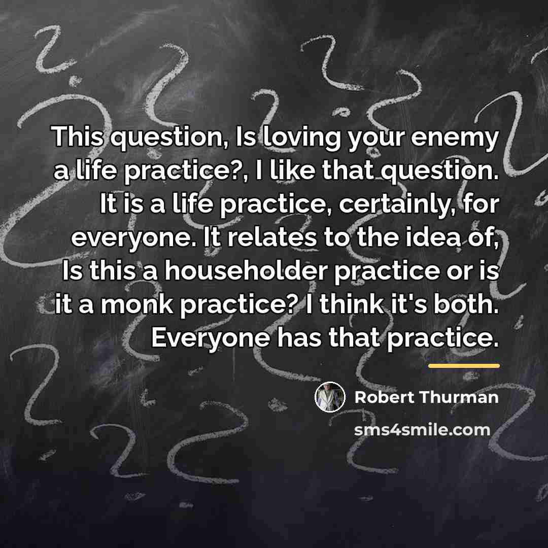 “This question, Is loving your enemy a life practice?, I…” quote by Robert Thurman