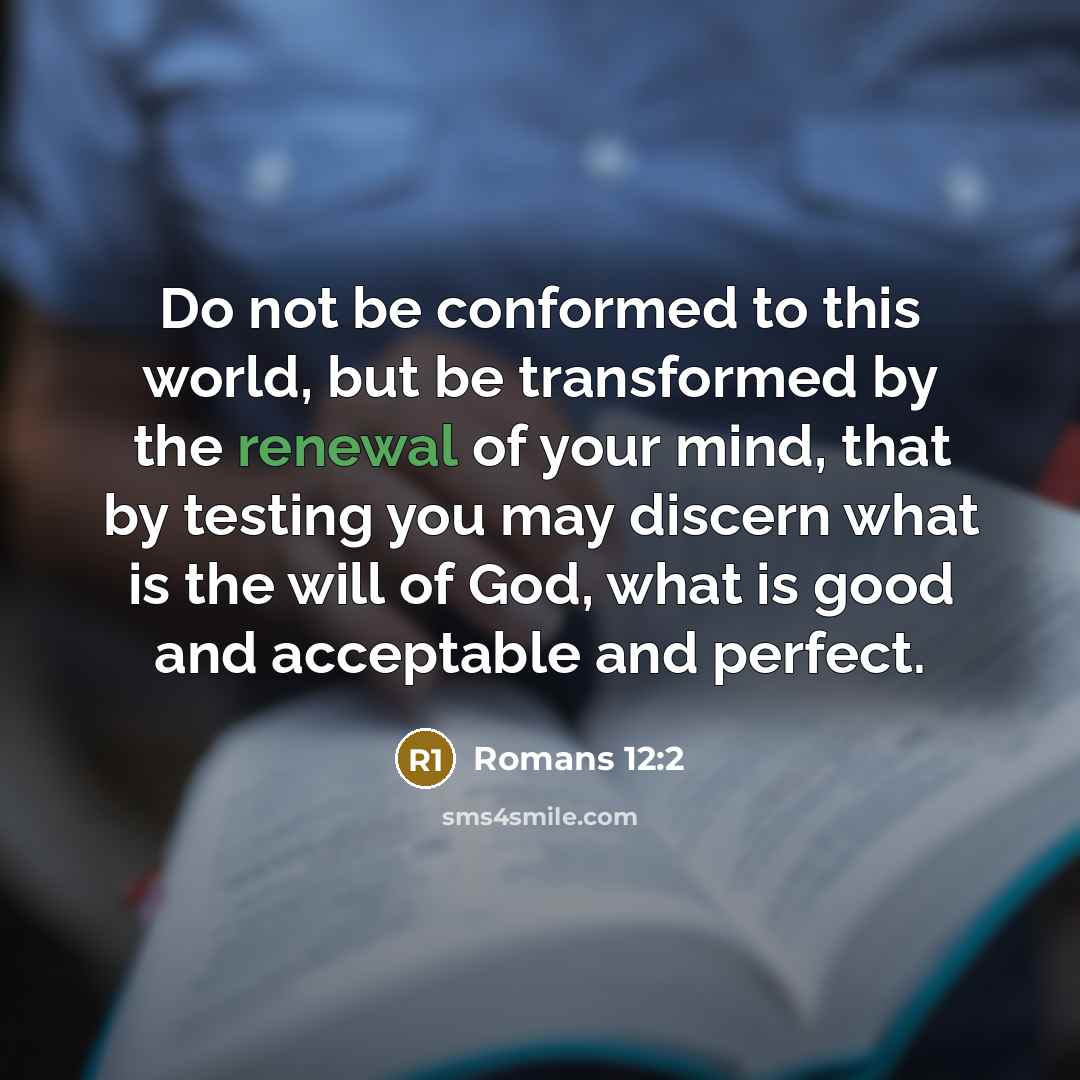 “Do not be conformed to this world, but be transformed…” quote by Romans 12:2