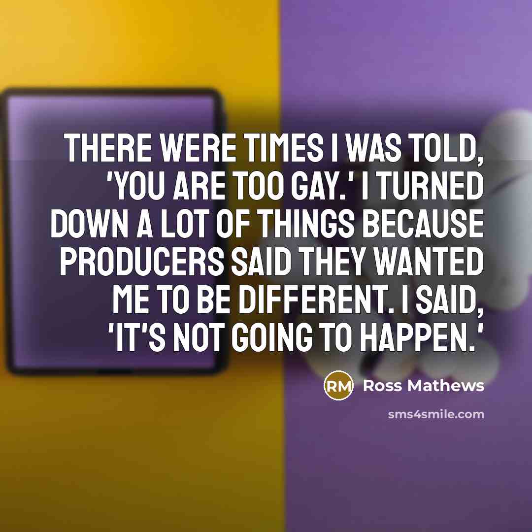“There were times I was told, 'You are too gay.'…” quote by Ross Mathews