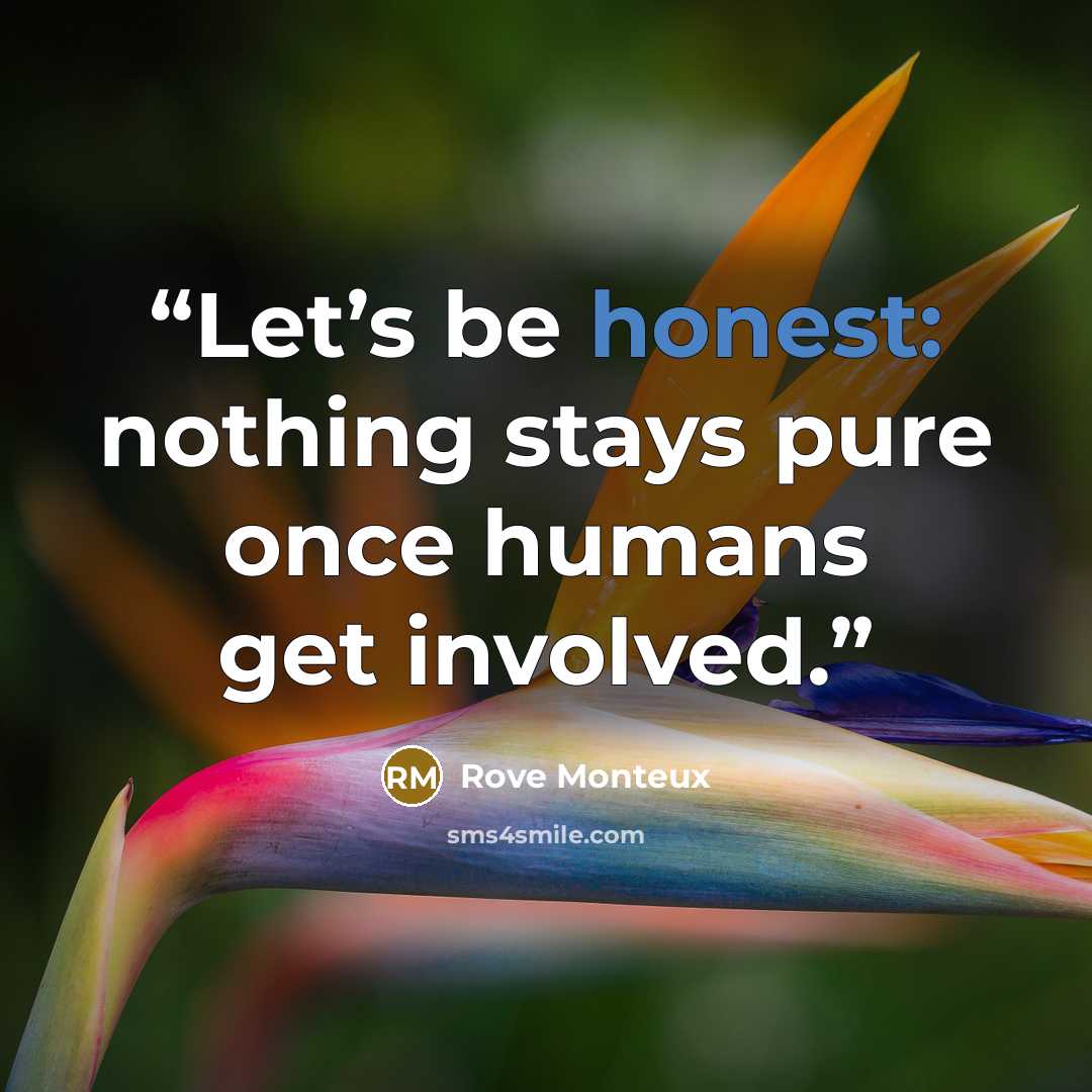 “Let’s be honest: nothing stays pure once humans get involved.” quote by Rove Monteux