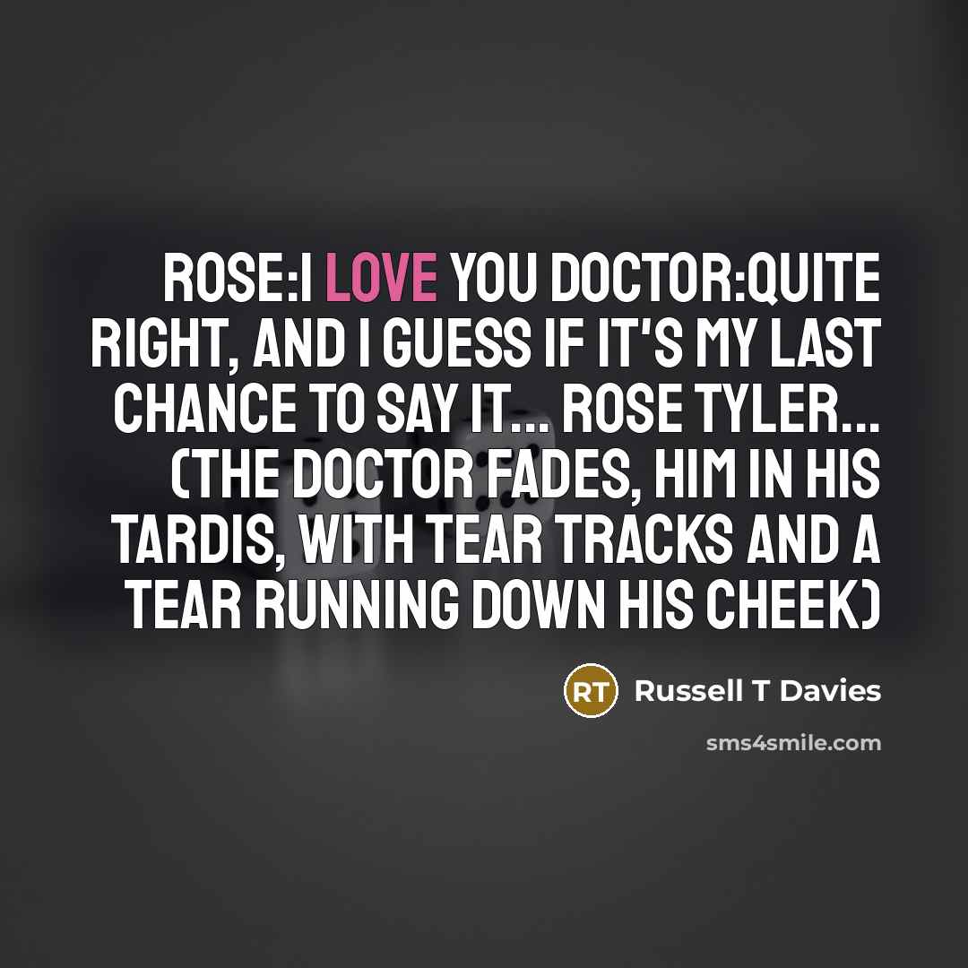 “Rose:i love you Doctor:Quite right, and i guess if it's…” quote by Russell T Davies