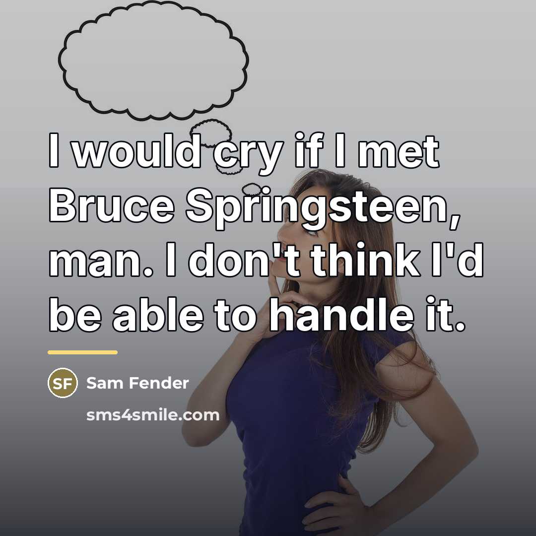 “I would cry if I met Bruce Springsteen, man. I…” quote by Sam Fender