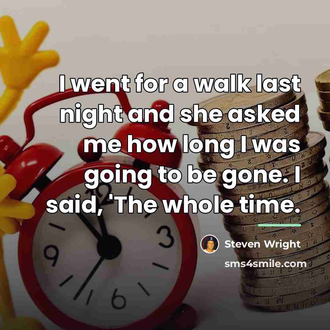 “I went for a walk last night and she asked…” quote by Steven Wright
