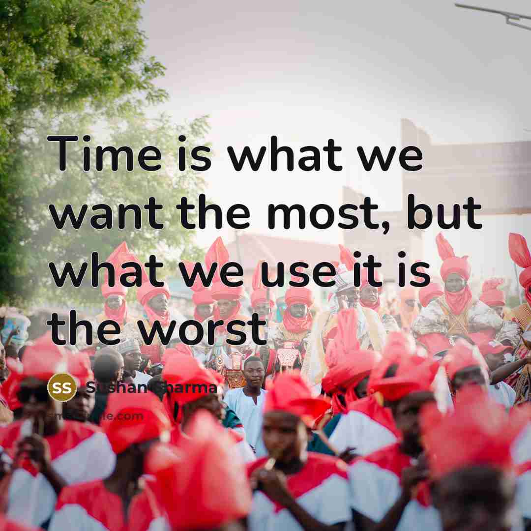 “Time is what we want the most, but what we…” quote by Sushan Sharma