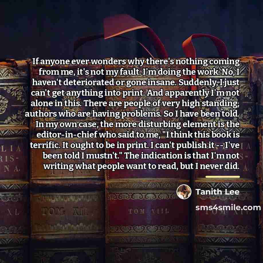 “If anyone ever wonders why there's nothing coming from me,…” quote by Tanith Lee