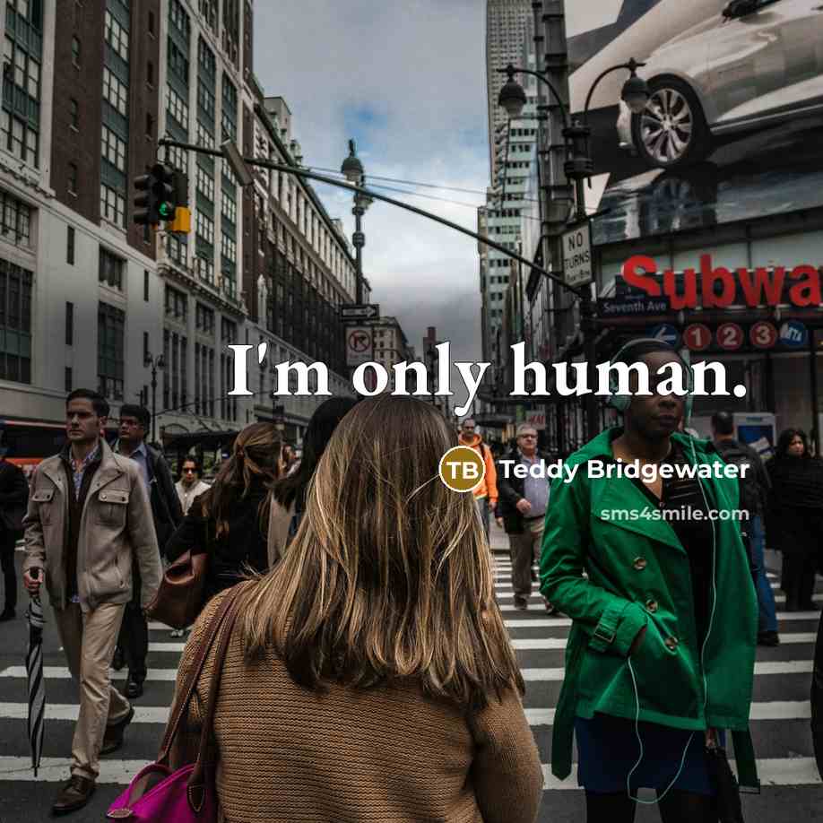 “I'm only human.…” quote by Teddy Bridgewater