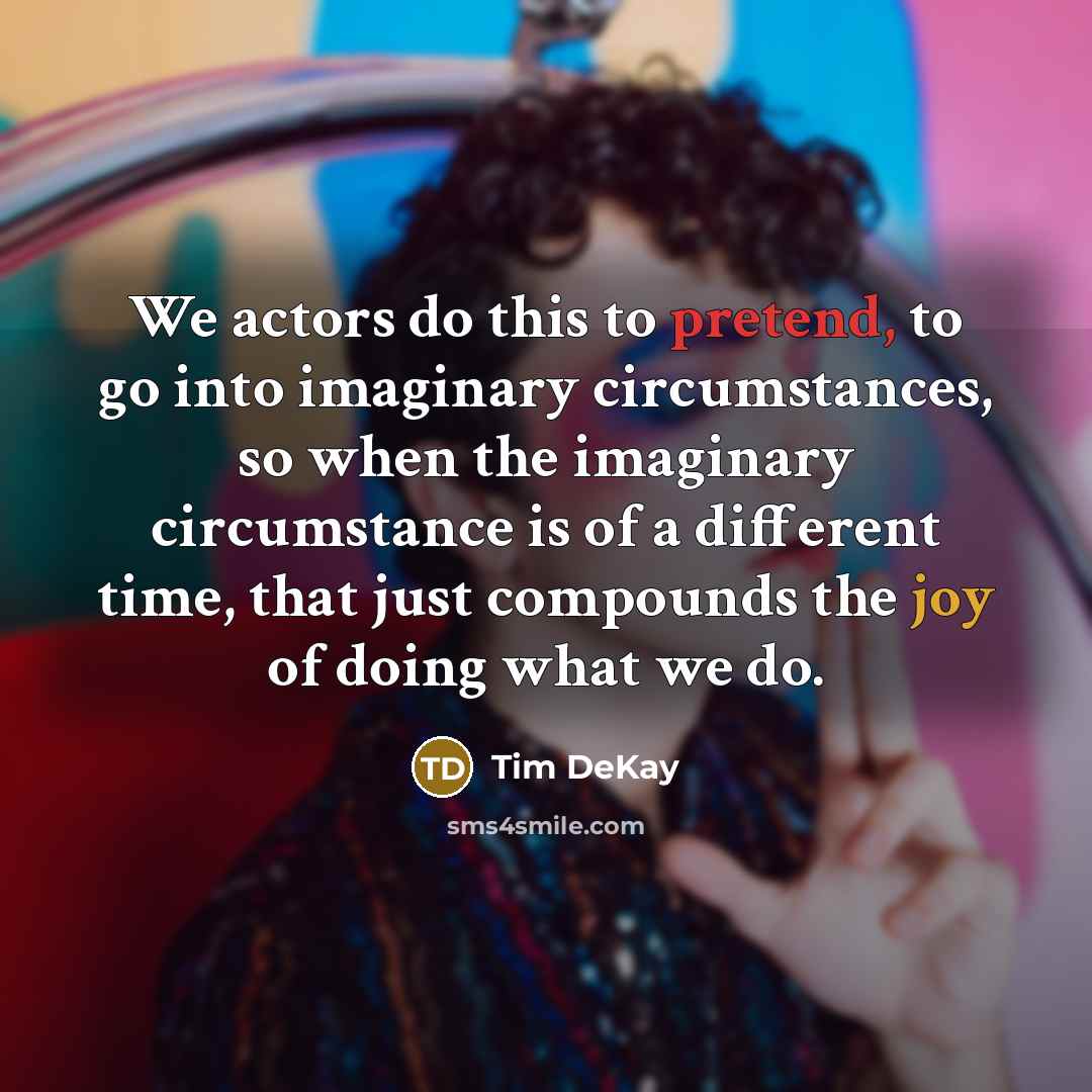 “We actors do this to pretend, to go into imaginary…” quote by Tim DeKay