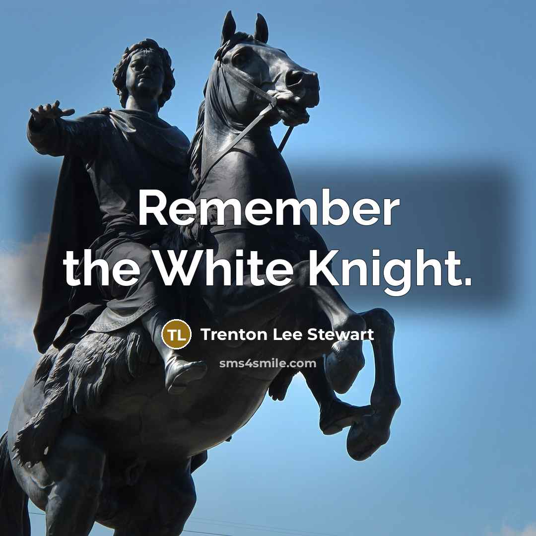 “Remember the White Knight.…” quote by Trenton Lee Stewart