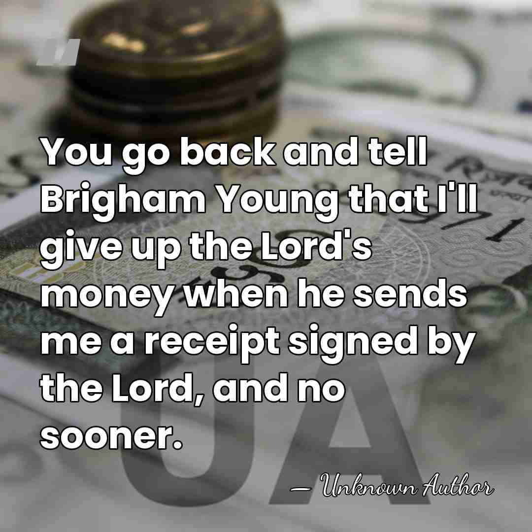 You go back and tell Brigham Young that I'll give up the&hellip; - Unknown Author