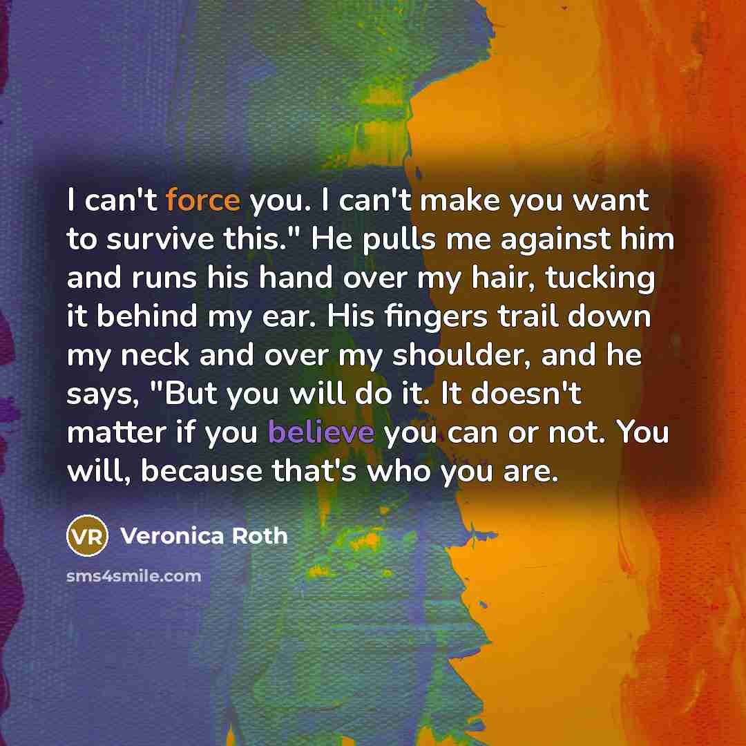 “I can't force you. I can't make you want to…” quote by Veronica Roth