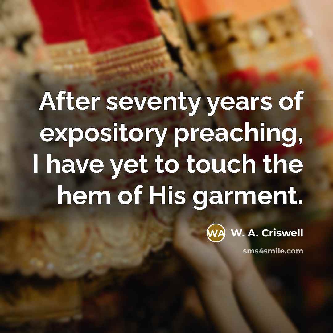 “After seventy years of expository preaching, I have yet to…” quote by W. A. Criswell