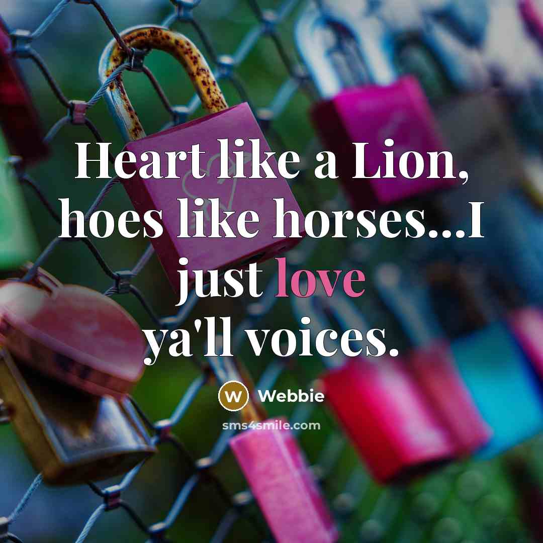 “Heart like a Lion, hoes like horses...I just love ya'll voices.” quote by Webbie