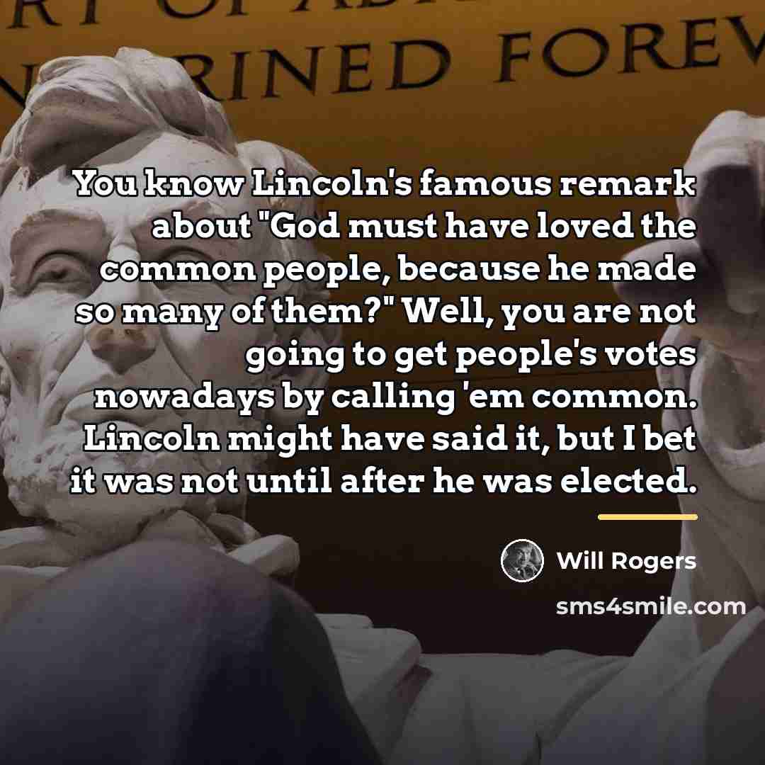 “You know Lincoln's famous remark about "God must have loved…” quote by Will Rogers