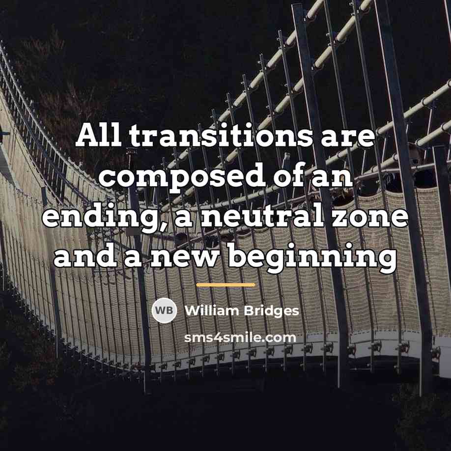 “All transitions are composed of an ending, a neutral zone…” quote by William Bridges