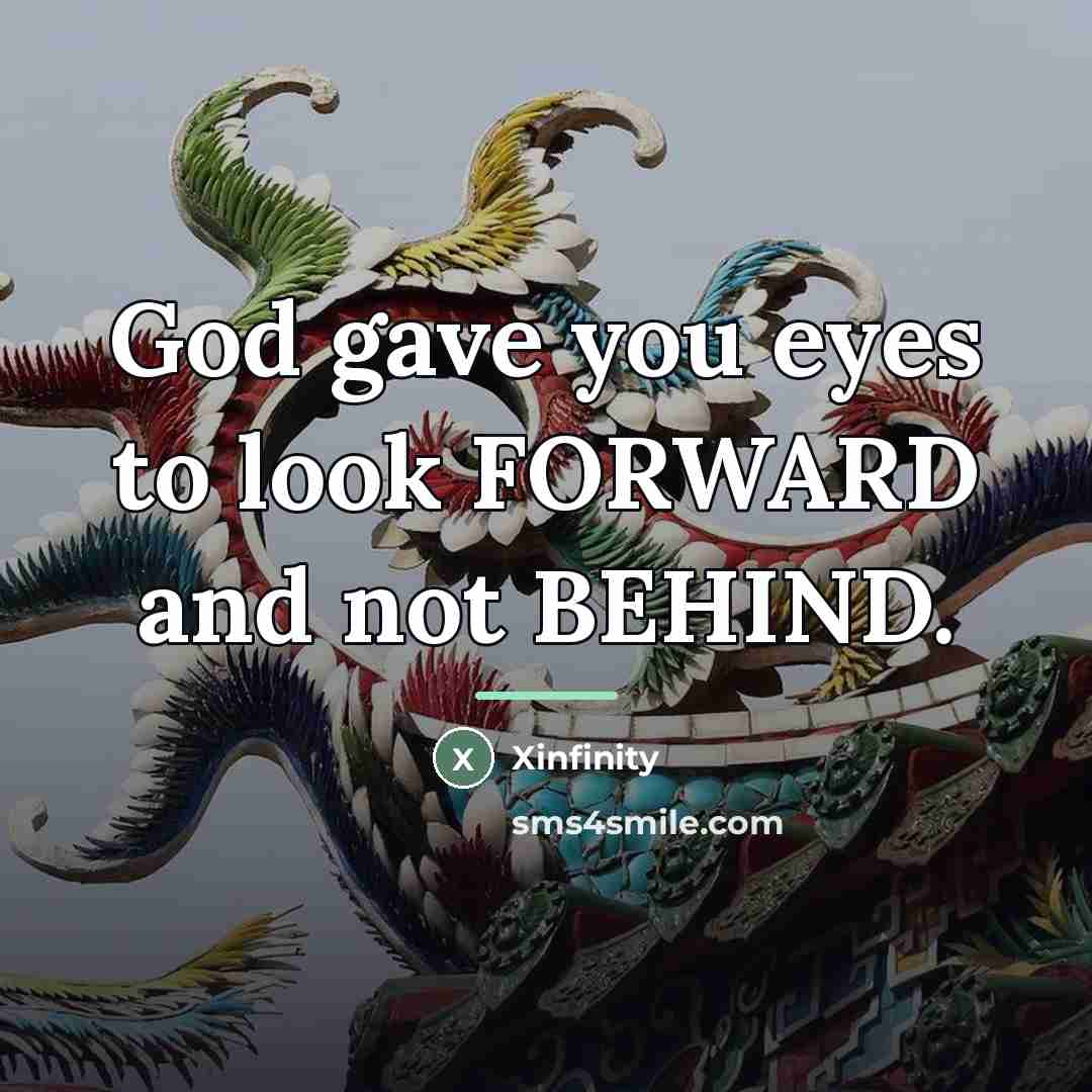 “God gave you eyes to look FORWARD and not BEHIND.…” quote by Xinfinity