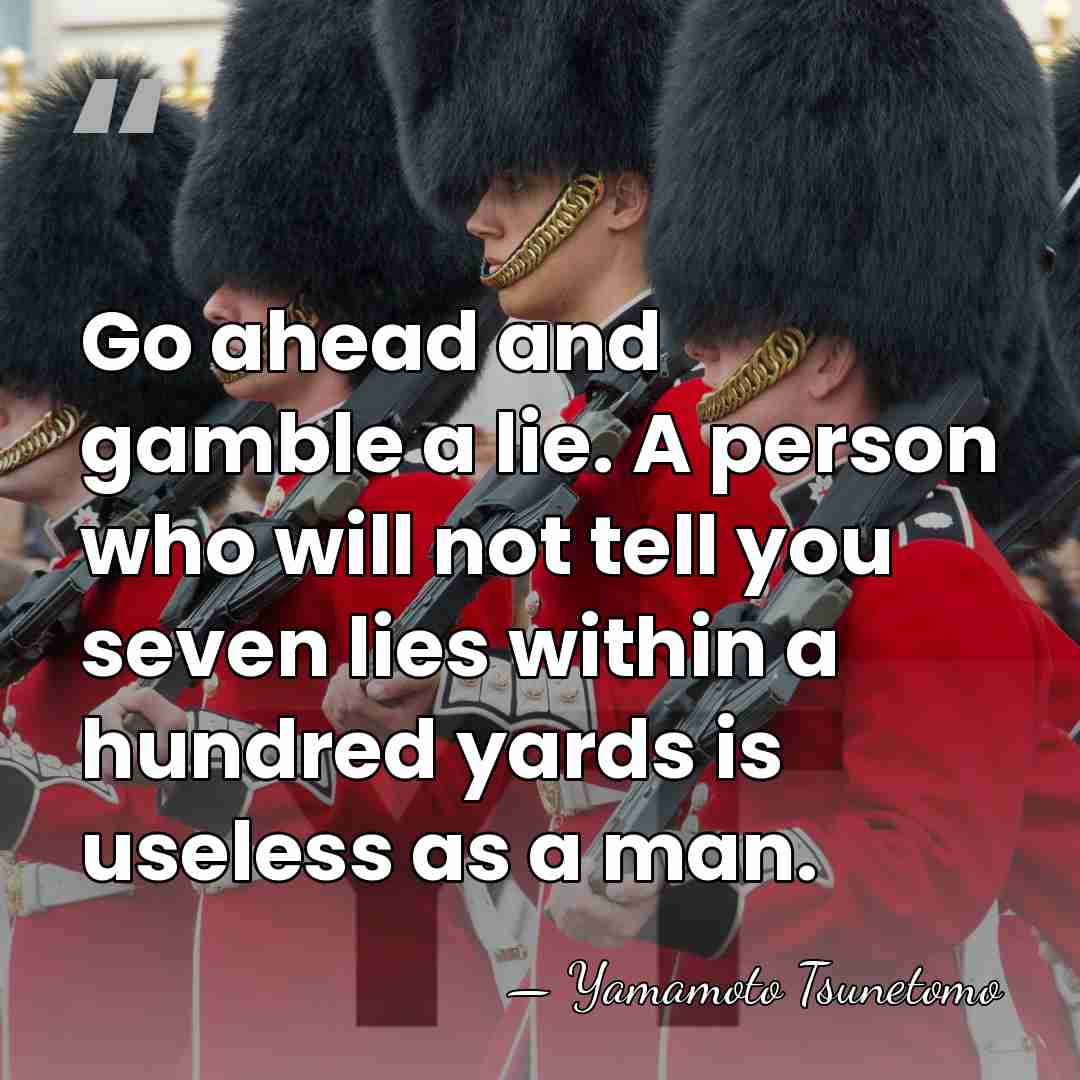 Go ahead and gamble a lie. A person who will not tell&hellip; - Yamamoto Tsunetomo