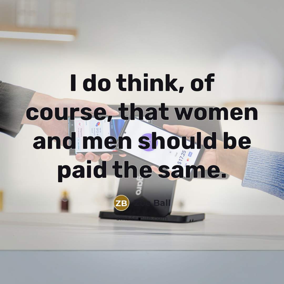 “I do think, of course, that women and men should…” quote by Zoe Ball