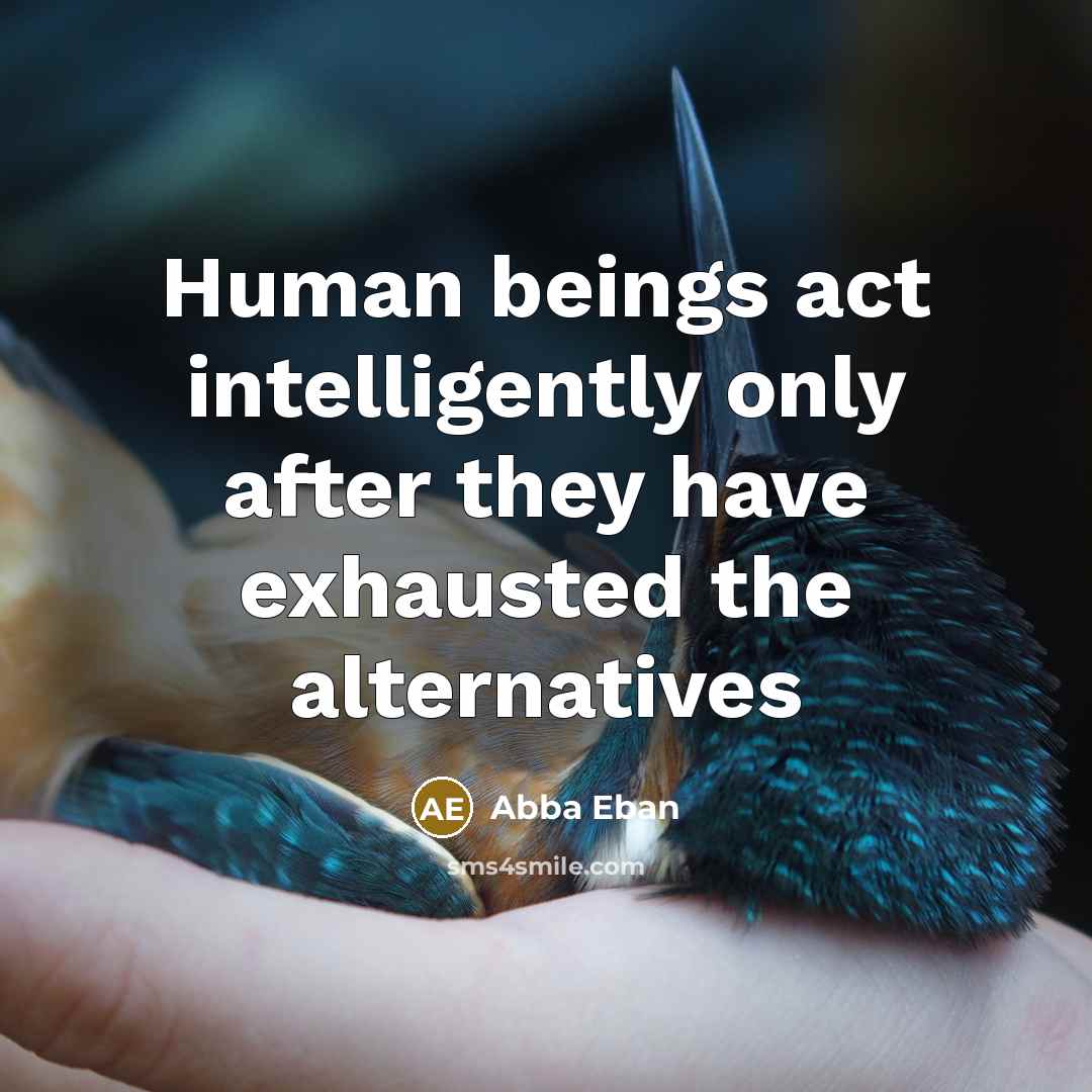 “Human beings act intelligently only after they have exhausted the…” quote by Abba Eban