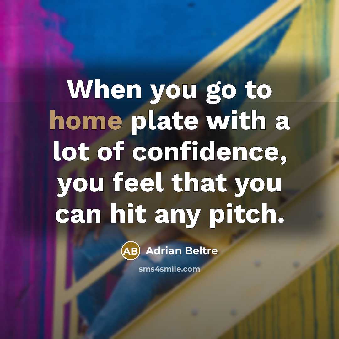 “When you go to home plate with a lot of…” quote by Adrian Beltre