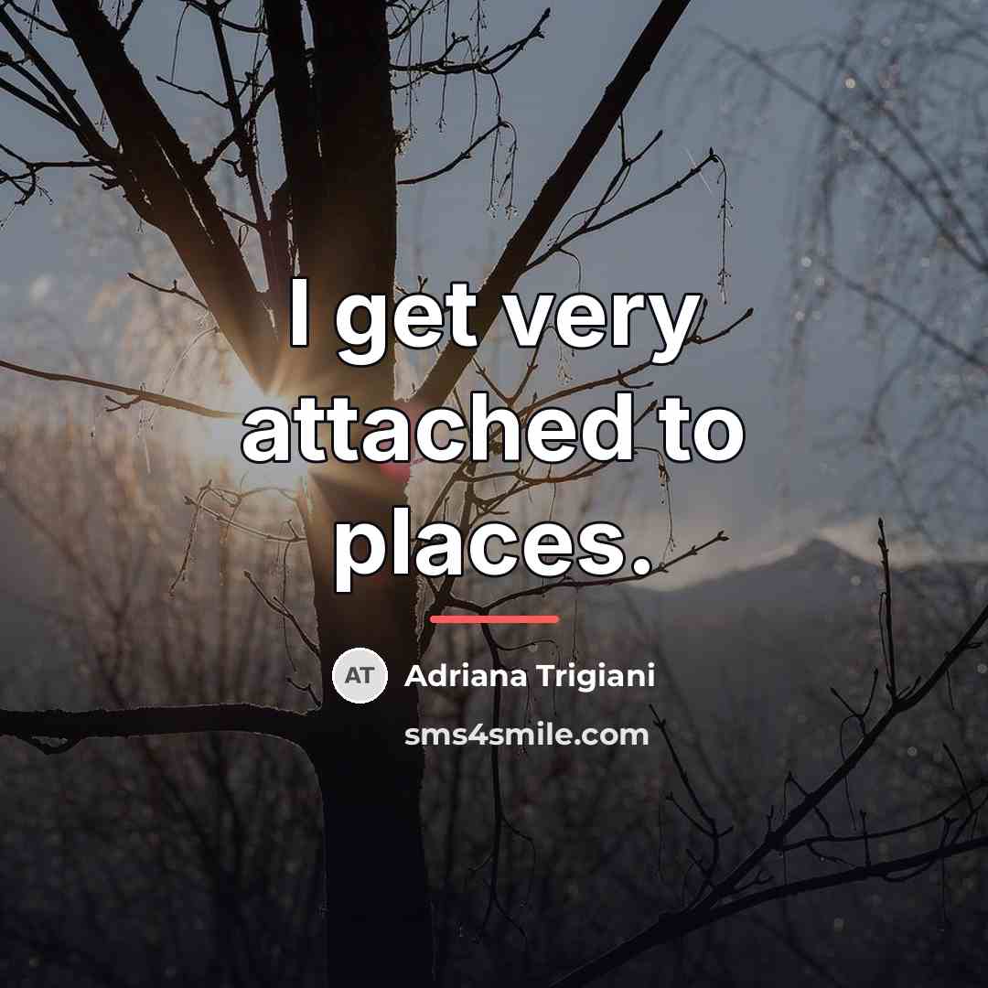 “I get very attached to places.…” quote by Adriana Trigiani