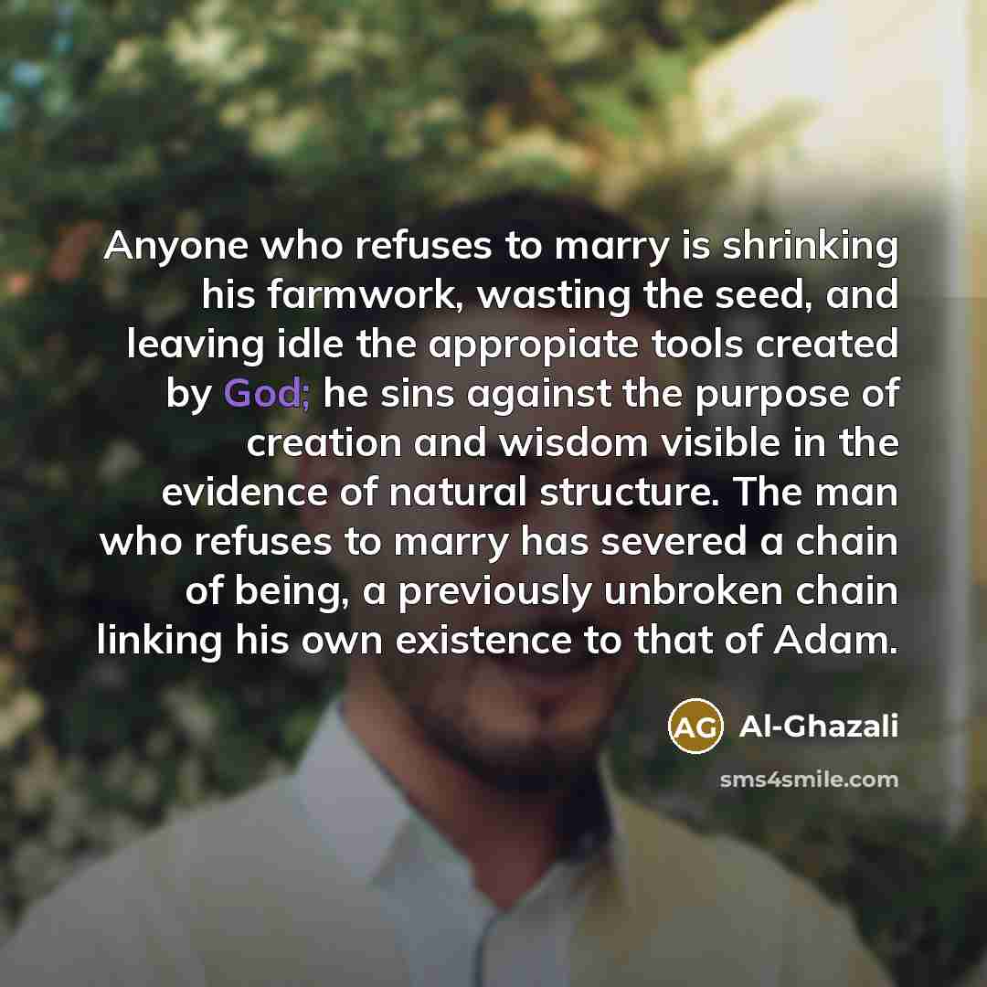 “Anyone who refuses to marry is shrinking his farmwork, wasting…” quote by Al-Ghazali