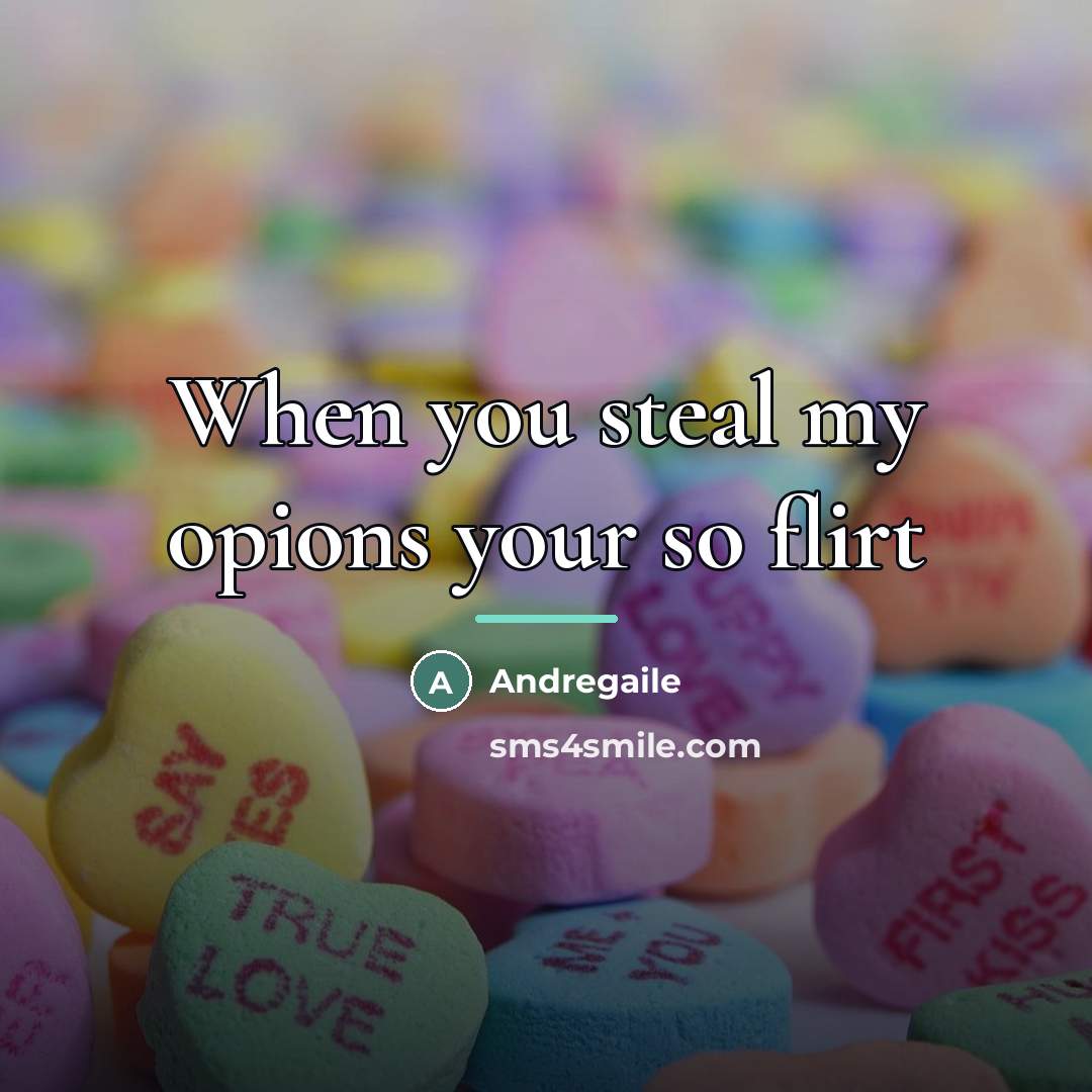 “When you steal my opions your so flirt…” quote by Andregaile