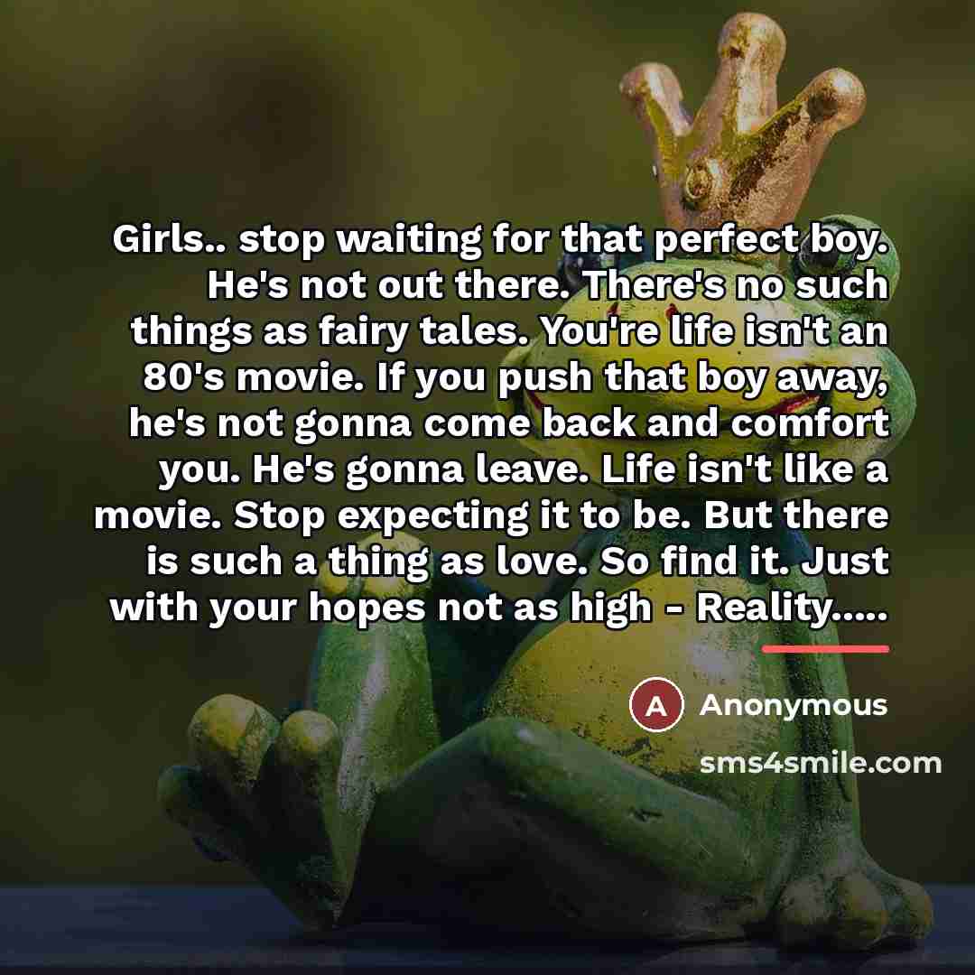 “Girls.. stop waiting for that perfect boy. He's not out…” quote by Anonymous