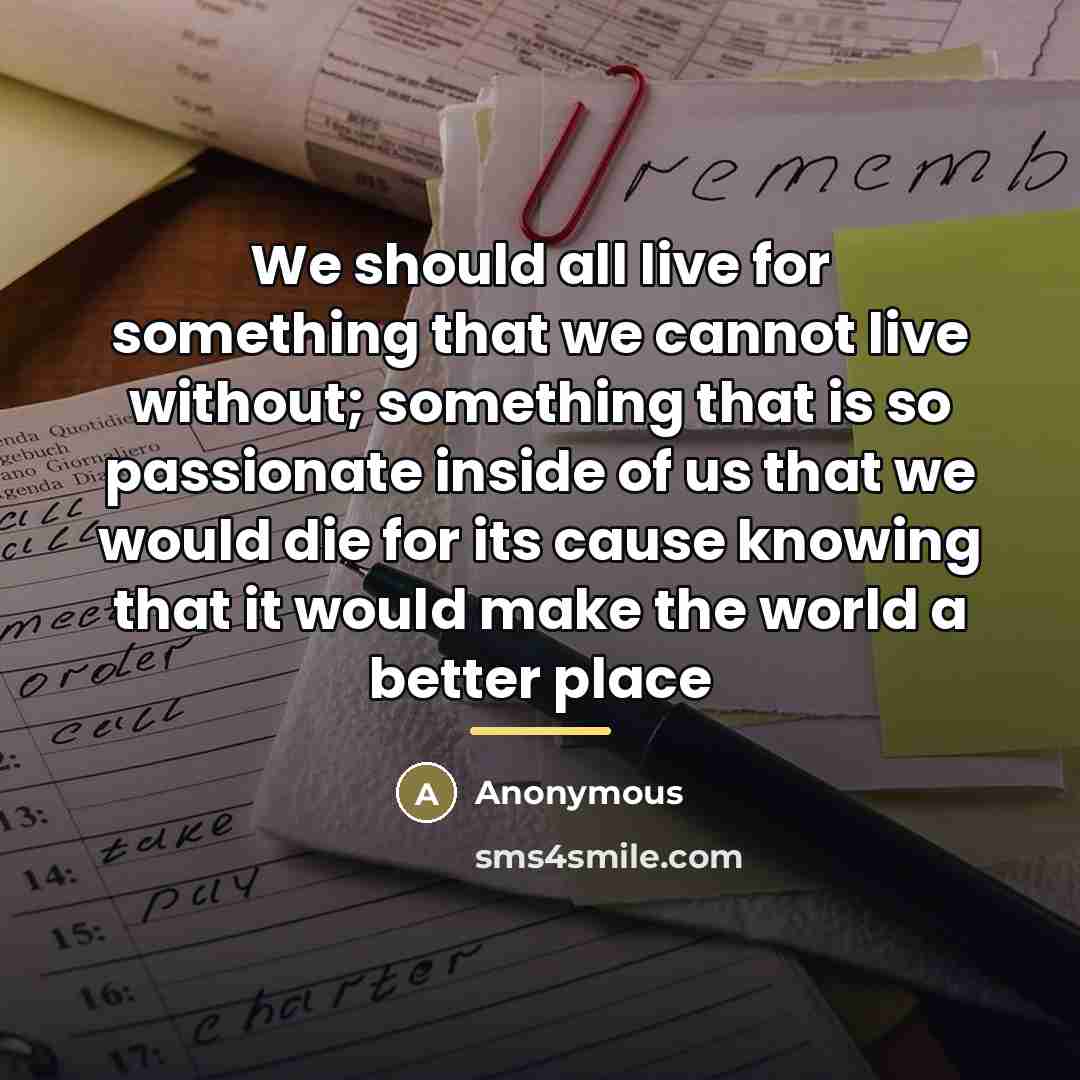 “We should all live for something that we cannot live…” quote by Anonymous