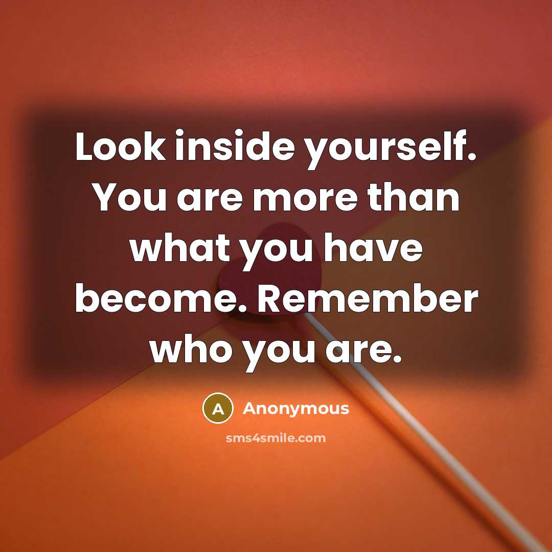 “Look inside yourself. You are more than what you have…” quote by Anonymous