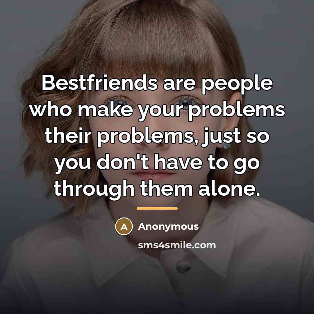 “Bestfriends are people who make your problems their problems, just…” quote by Anonymous