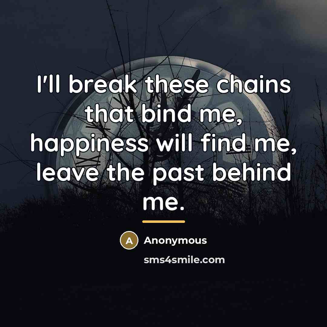 “I'll break these chains that bind me, happiness will find…” quote by Anonymous