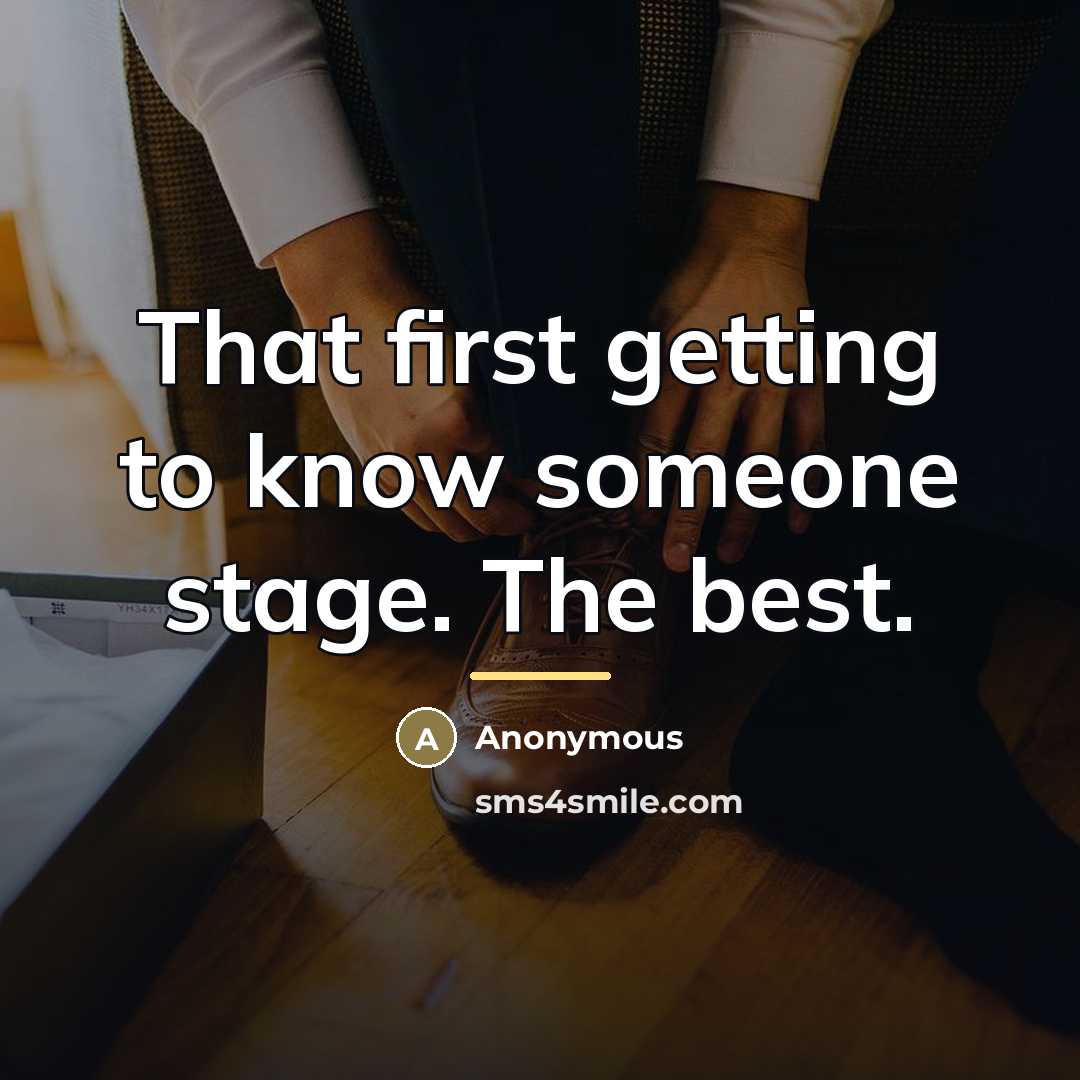 “That first getting to know someone stage. The best.…” quote by Anonymous