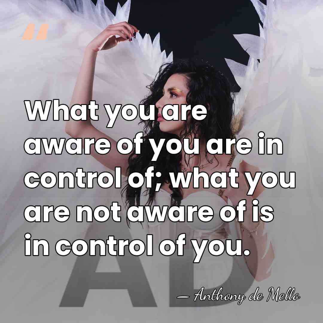 What you are aware of you are in control of; what you&hellip; - Anthony de Mello