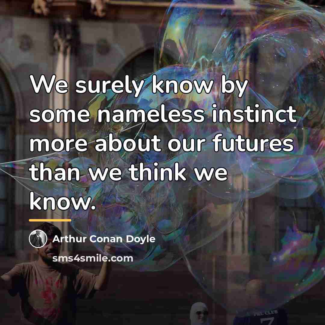 “We surely know by some nameless instinct more about our…” quote by Arthur Conan Doyle