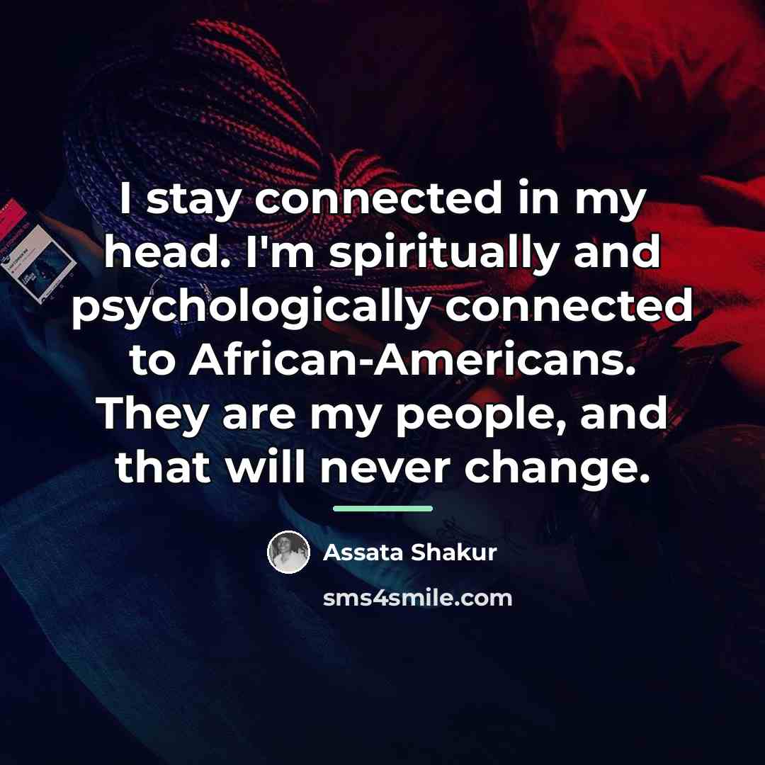 “I stay connected in my head. I'm spiritually and psychologically…” quote by Assata Shakur