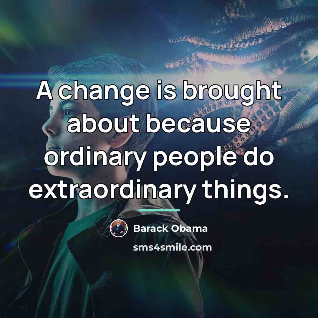 “A change is brought about because ordinary people do extraordinary…” quote by Barack Obama