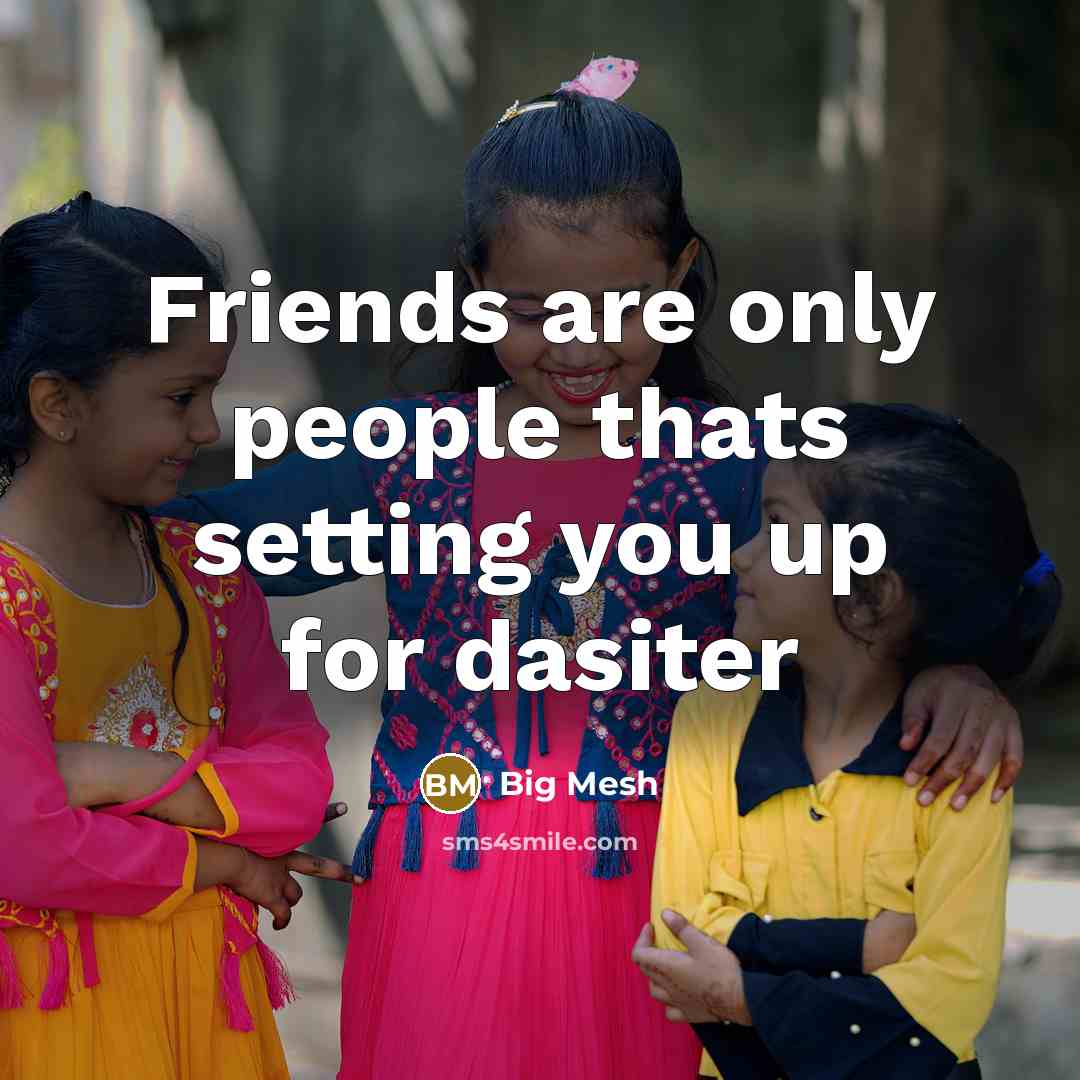 “Friends are only people thats setting you up for dasiter” quote by Big Mesh