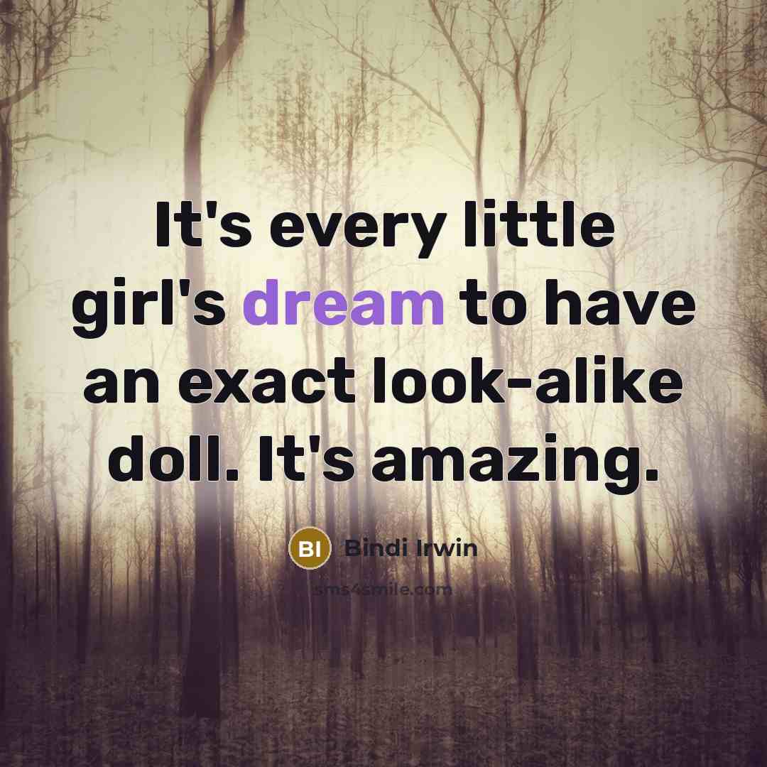 “It's every little girl's dream to have an exact look-alike…” quote by Bindi Irwin