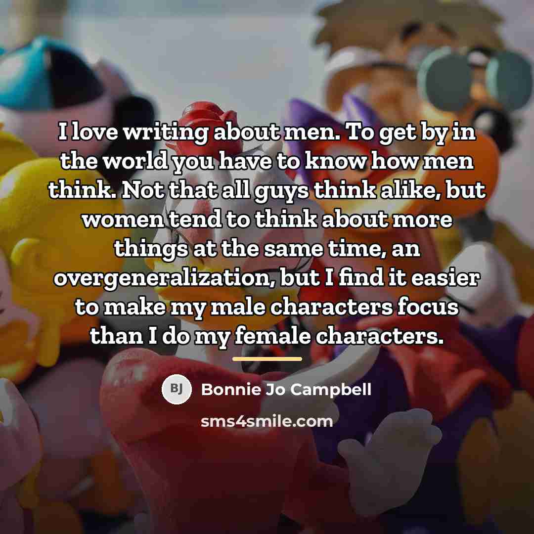 “I love writing about men. To get by in the…” quote by Bonnie Jo Campbell