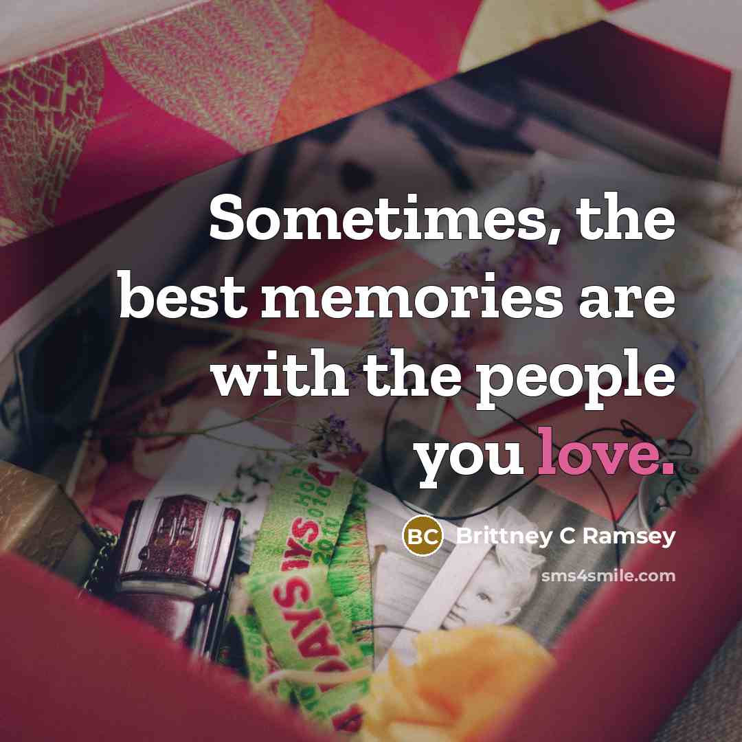 “Sometimes, the best memories are with the people you love.” quote by Brittney C Ramsey