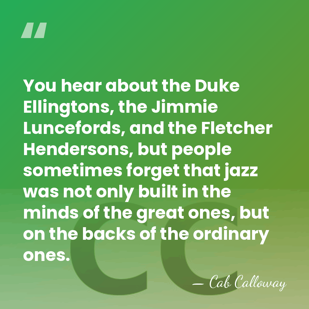 You hear about the Duke Ellingtons, the Jimmie Luncefords, and the Fletcher&hellip; - Cab Calloway