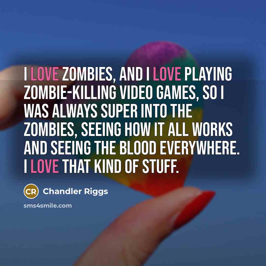 “I love zombies, and I love playing zombie-killing video games,…” quote by Chandler Riggs