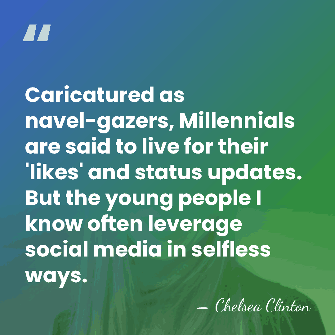 Caricatured as navel-gazers, Millennials are said to live for their 'likes' and&hellip; - Chelsea Clinton