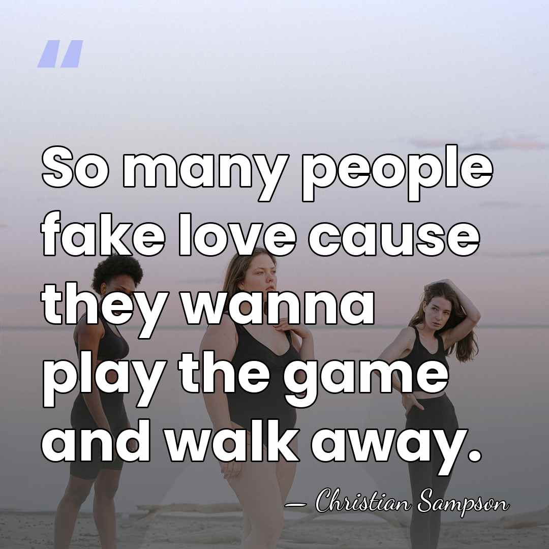 So many people fake love cause they wanna play the game and&hellip; - Christian Sampson