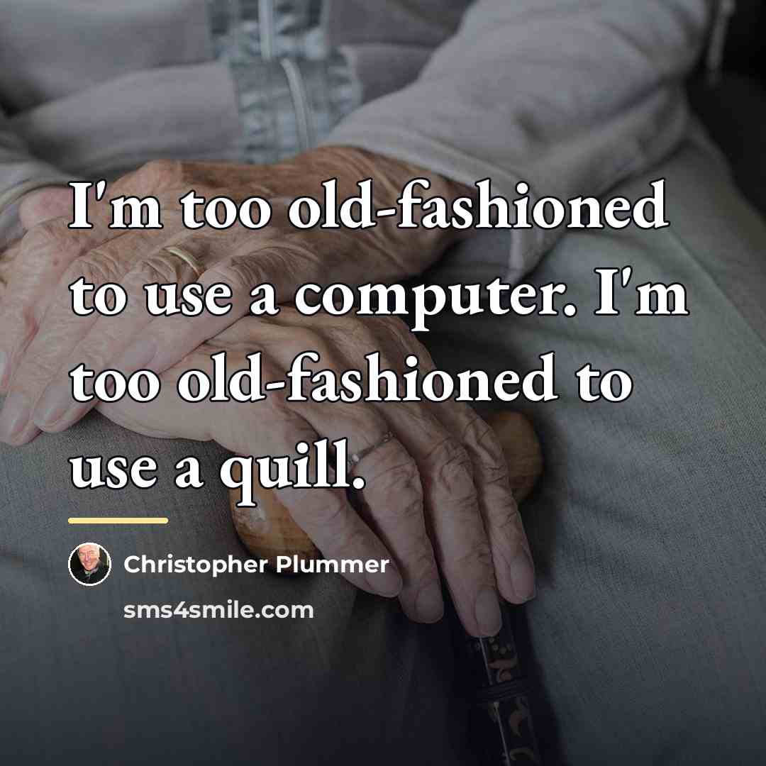 “I'm too old-fashioned to use a computer. I'm too old-fashioned…” quote by Christopher Plummer